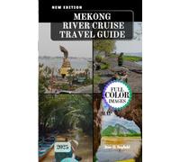 MEKONG RIVER CRUISE TRAVEL GUIDE: Sailing Through Culture, History, and Hidden Treasures of Southeast Asia.