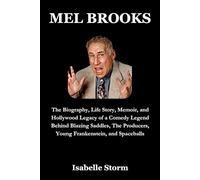 MEL BROOKS: The Biography, Life Story, Memoir, and Hollywood Legacy of a Comedy Legend Behind Blazing Saddles, The Producers, Young Frankenstein, and Spaceballs