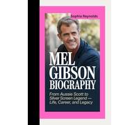 MEL GIBSON BIOGRAPHY: FROM AUSSIE SCOTT TO SILVER SCREEN LEGEND - LIFE, CAREER, AND LEGACY