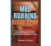 MEL ROBBINS BIOGRAPHY: The True Story of an American Motivational Speaker and Life Strategist Who Redefined Inner Drive