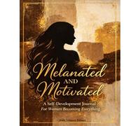Melanated and Motivated: A Self-Development Journal for Women Becoming Everything