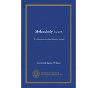 Melancholy hours: A collection of miscellaneous poems