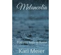 Melancolía: Poesías bajo la lluvia (Poesías de Karl Meier)