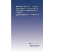 Mélanges Boissier : receuil de mémoires concernant la littérature et les antiquités romaines: Dédié à Gaston Boissier à l'occasion de son 80e anniversaire