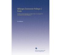Mélanges d'economie Politique 2 Partie: Précédés de Notices Historiques Sur Chaque Auteur, et Accompagnés de Commentaires et de Notes Explicatives,