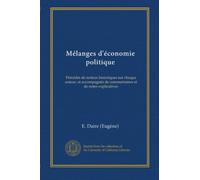 Mélanges d'économie politique (v.1): Précédés de notices historiques sur chaque auteur, et accompagnés de commentaires et de notes explicatives