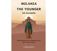 Melania the Younger for Beginners: Understanding Her Life, Monasticism, and Role in Church History (EARLY CHURCH HISTORY SERIES: When Christianity Was Young and Dangerous)
