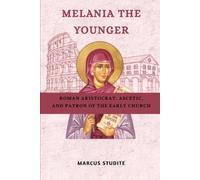 Melania the Younger: Roman Aristocrat, Ascetic, and Patron of the Early Church