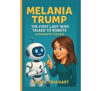 MELANIA TRUMP: The First Lady Who Talked to Robots (A Biography for Kids)