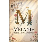 Melanie: Herkunft deines Vornamens und berühmte Namensträgerinnen: Ein liebevoll gestaltetes Geschenk für alle, die den Namen Melanie tragen - mit ... Bezügen und inspirierenden Persönlichkeiten
