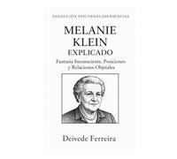 Melanie Klein explicado: fantasía inconsciente, posiciones y relaciones objetales: 4 (Colección Psicoanálisis Esencial)