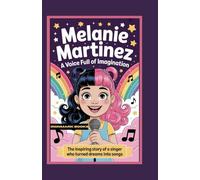 Melanie Martinez: A Voice Full of Imagination: The Inspiring Story of a Singer Who Turned Dreams into Songs