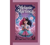 MELANIE MARTINEZ BIOGRAPHY: The Girl Who Made Music Her Wonderland