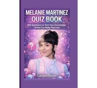 MELANIE MARTINEZ QUIZ BOOK: 250 Questions to Test Your Knowledge of the Cry Baby Pop Icon
