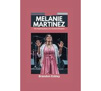 MELANIE MARTINEZ: The Inspiring Story of a Creative Dreamer- Biography for Kids