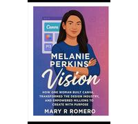 Melanie Perkins’ Vision: How One Woman Built Canva, Transformed the Design Industry, and Empowered Millions to Create with Purpose
