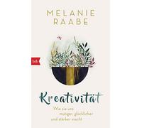 Melanie Raabe Kreativität: Wie sie uns mutiger, glücklicher und st (Tapa blanda)
