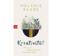 Melanie Raabe Kreativität: Wie sie uns mutiger, glücklicher und stär (Tapa dura)