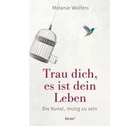 Melanie Wolfers Trau dich, es ist dein Leben: Die Kunst, mutig zu se (Tapa dura)