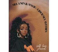 MELANIN & MAGIC: A JOURNEY WITHIN: Daily Prompts and Affirmations for Healing, Radical Self-Acceptance, and Connecting with Your True Inner Magic
