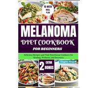 Melanoma Diet Cookbook for Beginners: Delicious Recipes and Vital Nutritional Guidance for Healing, Wellness, and Recovery