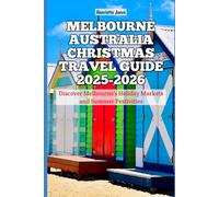 Melbourne Australia Christmas Travel Guide 2025-2026: Discover Melbourne’s Holiday Markets and Summer Festivities (Christmas and Winter Travel Guide 2025 - 2026)