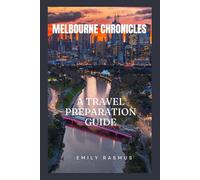 MELBOURNE CHRONICLES: A TRAVEL PREPARATION GUIDE