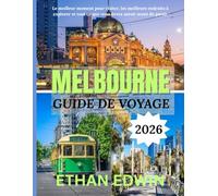 MELBOURNE GUIDE DE VOYAGE 2026: Découvrez Melbourne : meilleurs hébergements, restaurants incontournables et façons immersives d'explorer la capitale culturelle de l'Australie