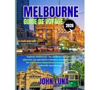 MELBOURNE GUIDE DE VOYAGE 2026: Explorez Melbourne : les meilleurs endroits où séjourner, les spécialités culinaires incontournables et les ... travers la capitale culturelle australienne.