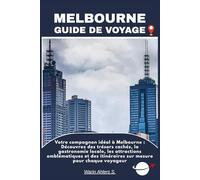 MELBOURNE GUIDE DE VOYAGE: Votre compagnon idéal à Melbourne : Découvrez des trésors cachés, la gastronomie locale, les attractions emblématiques et des itinéraires sur mesure pour chaque voyageur