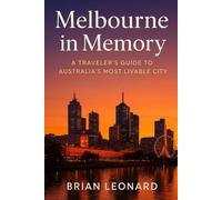 Melbourne in Memory: A Traveler’s Guide to Australia’s Most Livable City