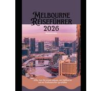 Melbourne Reiseführer 2026: Alles, was Sie wissen müssen, um Melbourne wie ein Einheimischer zu erleben (WorldSmart Travel Guide Series 2026)