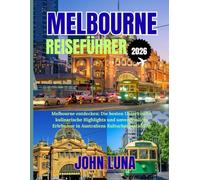 MELBOURNE REISEFÜHRER 2026: Melbourne entdecken: Die besten Unterkünfte, kulinarische Highlights und unvergessliche Erlebnisse in Australiens KulturhauptstadtDie