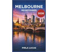 MELBOURNE REISEFÜHRER 2026: Praktischer Planungsbegleiter für Erstbesucher, Rückkehrer und neugierige Nomaden auf der Suche nach Kultur, Kulinarik und fußläufigen Vierteln