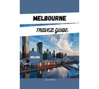 MELBOURNE TRAVEL GUIDE 2025-2026: Explore Australia’s Attractions, Hidden Gems, Itineraries & Places to Stay for an Australia Vacation