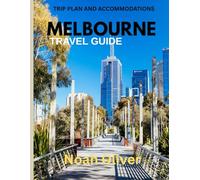 MELBOURNE TRAVEL GUIDE 2025: Melbourne Uncovered: Where to Stay, What to Eat, and How to Experience Australia’s Creative Heart