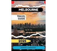 MELBOURNE TRAVEL GUIDE 2025 (Venture 2025: The Ultimate Guide to Exploring New Horizons)