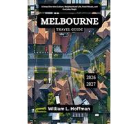 Melbourne Travel Guide 2026-2027: A Deep Dive Into Culture, Neighborhood Life, Food Rituals, and Everyday Magic (Journey to Hidden Gems in Comfort)