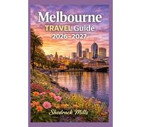 Melbourne Travel Guide 2026-2027: Cruise, Insider Tips, Itineraries, and Adventures (Ultimate Travel guide series 2026-2027 edition)