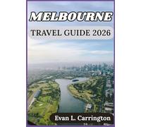 MELBOURNE TRAVEL GUIDE 2026: Culture, Cuisine, and Everyday Life in Melbourne (Evan L. Carrington World Travel Collection)