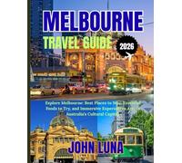 MELBOURNE TRAVEL GUIDE 2026: Explore Melbourne: Best Places to Stay, Essential Foods to Try, and Immersive Experiences Across Australia ’ s Cultural Capital.