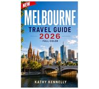 Melbourne Travel Guide 2026 (FULL - COLOR): Laneways, Coffee Culture & Local Neighborhoods | Day Trips to the Great Ocean Road & Yarra Valley, Itineraries, Maps and Practical Tips