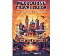 Melbourne Travel Guide 2026: The Travel Companion: Insider Tips, Attractions, Food, Nightlife, Culture, and Seamless Travel Guide to Australia’s Most Vibrant City