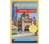 Melbourne Travel Guide: Explore Melbourne On A Budget: Experience The World Most Livable City, Without Overspending