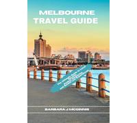 Melbourne Travel Guide: The Ultimate Guide to Local Secrets, Perfect Itineraries, and Bucket List Experiences