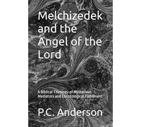 Melchizedek and the Angel of the Lord: A Biblical Theology of Mysterious Mediators and Christological Fulfillment (Angel of the Lord and Melchizedek)