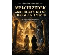 MELCHIZEDEK AND THE MYSTERY OF THE TWO WITNESSES: The Eternal Priesthood, the Archons, and the Path of Inner Unity: A Symbolic Reading of the ... Gnostic Bible: Annotated Definitive Edition)
