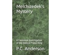 Melchizedek’s Mystery: A Canonical Investigation of the Biblical Priest-King: 2 (Angel of the Lord and Melchizedek)