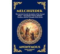 Melchizedek: The Ancient Gnostic Revelation of the Eternal Priest - Apocalyptic Visions, Spiritual Warfare, and the Triumph of the Divine: 7 (Library of Alexandria - Esoteric)