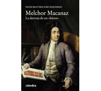 Melchor Macanaz: La derrota de un "héroe" (Historia. Serie menor)